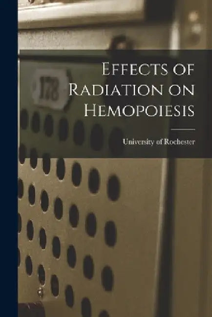 Effects of Radiation on Hemopoiesis by University Of Rochester
