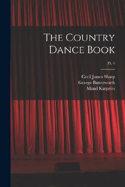 The Country Dance Book; pt. 4 by Cecil James 1859-1924 Sharp