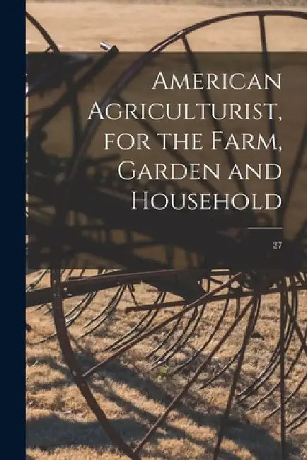American Agriculturist, for the Farm, Garden and Household; 27 by Anonymous