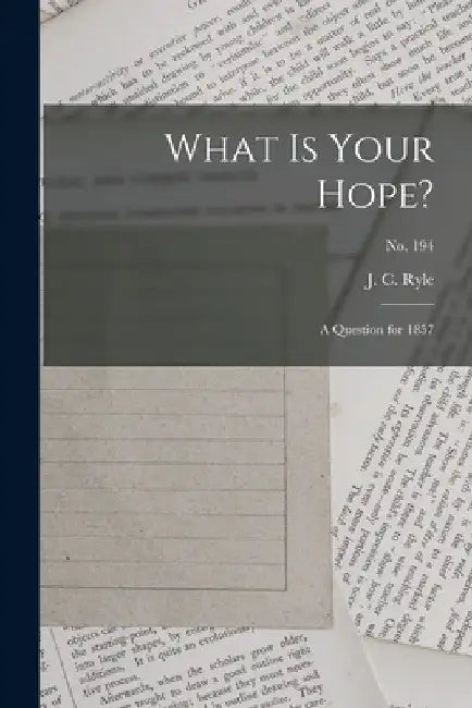 What is Your Hope?: a Question for 1857; no. 194 by J. C. (John Charles) 1816-1900 Ryle