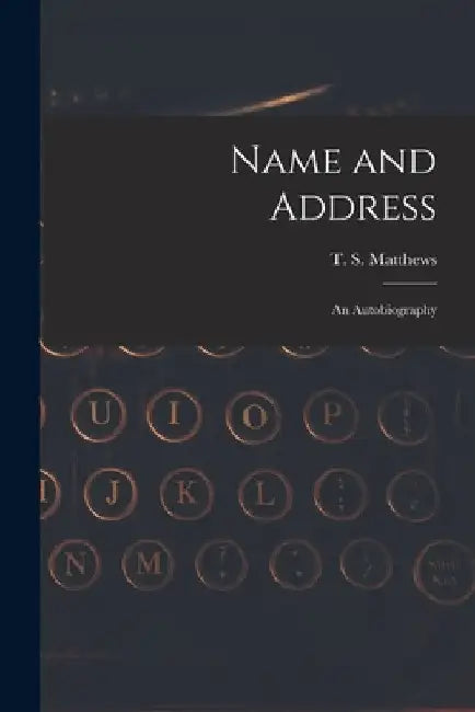 Name and Address: an Autobiography by T. S. (Thomas Stanley) 1901- Matthews