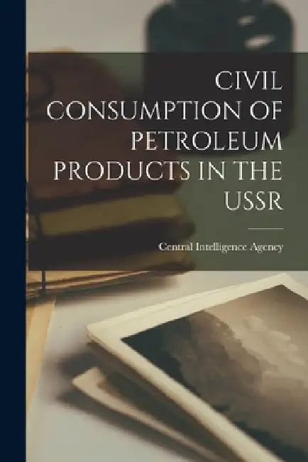 Civil Consumption of Petroleum Products in the USSR by Central Intelligence Agency