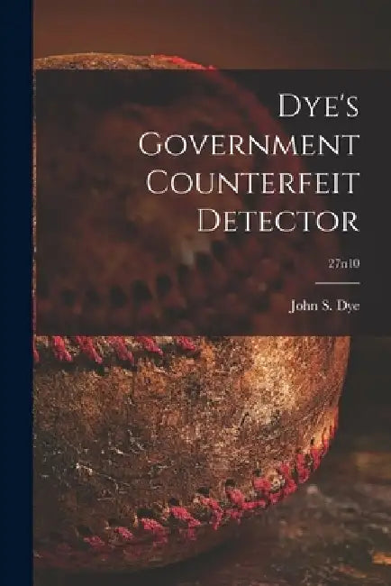 Dye's Government Counterfeit Detector; 27n10 by John S. Dye