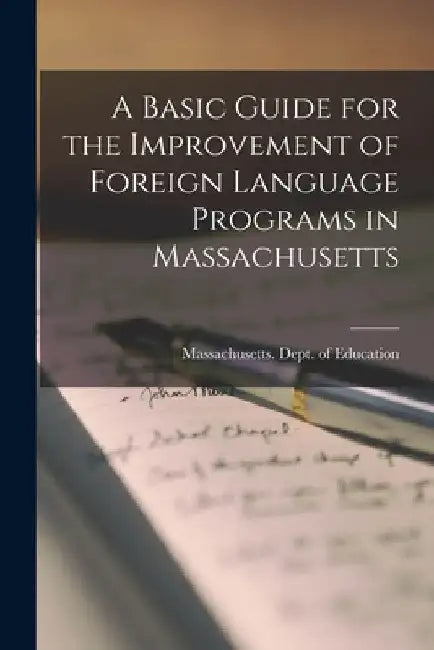 A Basic Guide for the Improvement of Foreign Language Programs in Massachusetts by Massachusetts Dept of Education