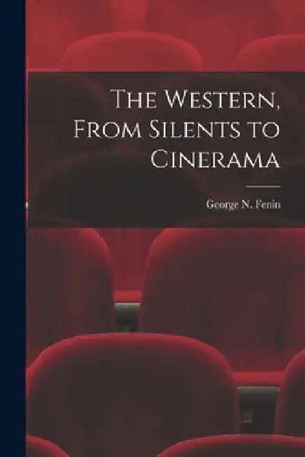 The Western, From Silents to Cinerama by George N. Fenin