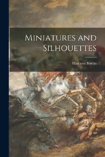 Miniatures and Silhouettes by Max Von 1860-1932 Boehn