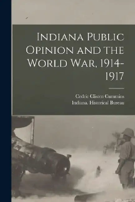 Indiana Public Opinion and the World War, 1914-1917 by Cedric Clisten Cummins