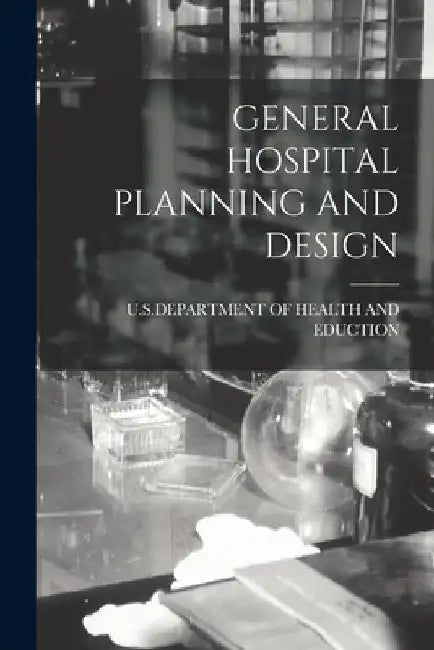 General Hospital Planning and Design by U S Department of Health and Eduction