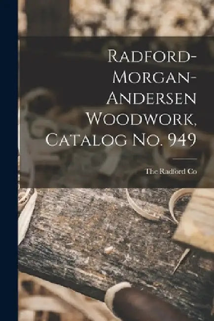 Radford-morgan-andersen Woodwork, Catalog No. 949 by The Radford Co