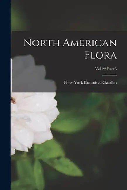 North American Flora; Vol 22 Part 3 by New York Botanical Garden