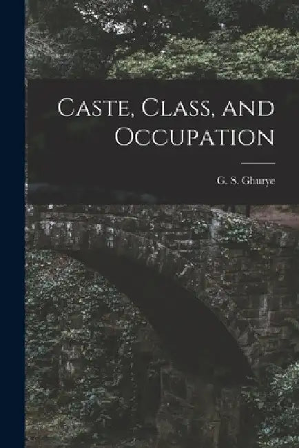 Caste, Class, and Occupation by G. S. (Govind Sadashiv) 1893 Ghurye