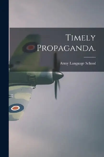 Timely Propaganda. by Army Language School (U S )