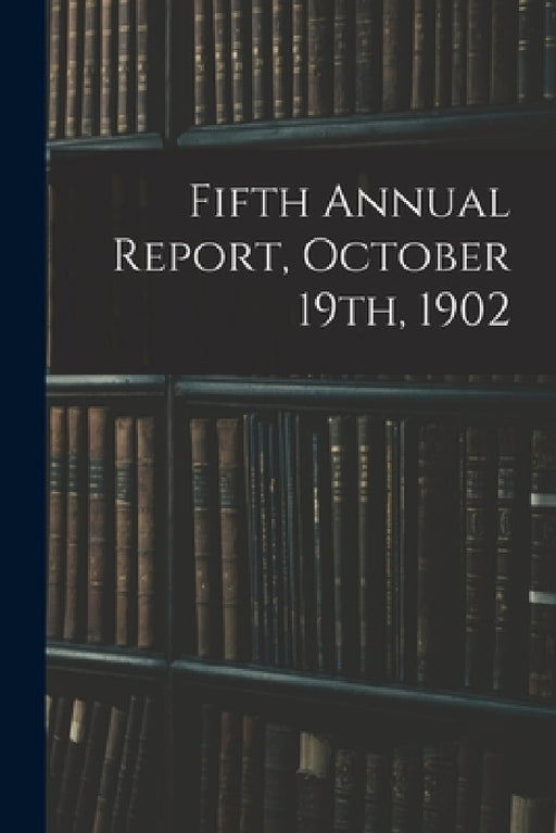 Fifth Annual Report, October 19th, 1902 by Anonymous