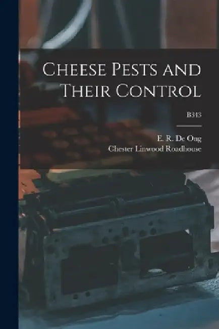 Cheese Pests and Their Control; B343 by E. R. (Elmer Ralph) 1882- de Ong