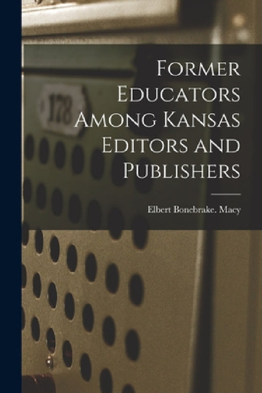 Former Educators Among Kansas Editors and Publishers by Elbert Bonebrake Macy
