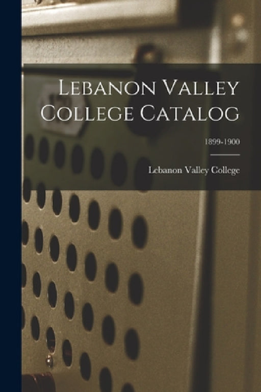 Lebanon Valley College Catalog; 1899-1900 by Lebanon Valley College
