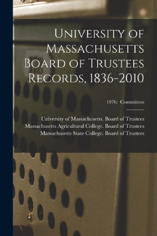 University of Massachusetts Board of Trustees Records, 1836-2010; 1976: Committees by University of Massachusetts (System), Massachusetts Agricultural College B, Massachusetts State College Board of