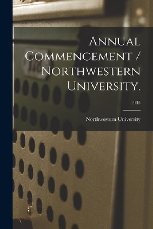 Annual Commencement / Northwestern University.; 1945 by Il Northwestern University (Evanston