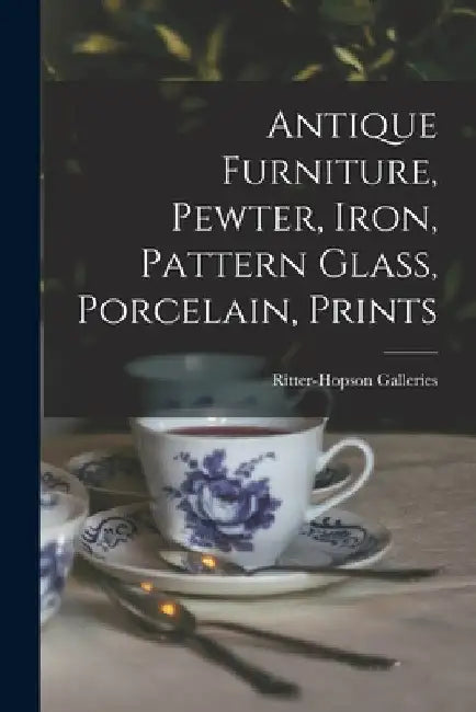 Antique Furniture, Pewter, Iron, Pattern Glass, Porcelain, Prints by Ritter-Hopson Galleries