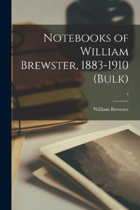 Notebooks of William Brewster, 1883-1910 (bulk); 4 by William 1851-1919 Brewster