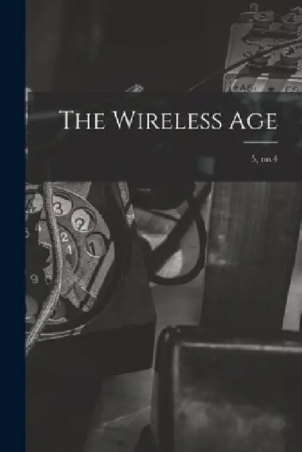 The Wireless Age; 5, no.4 by Anonymous