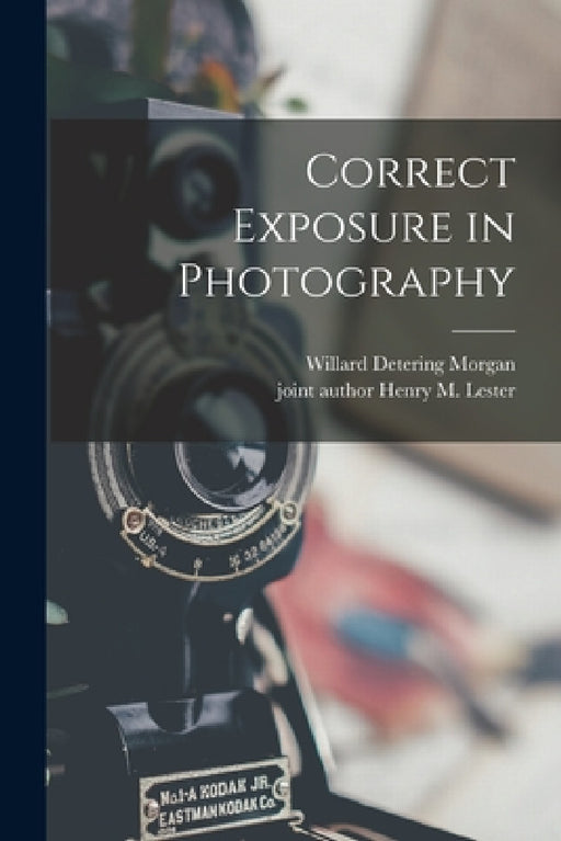 Correct Exposure in Photography by Willard Detering 1900-1967 Morgan, Henry M. Joint Author Lester