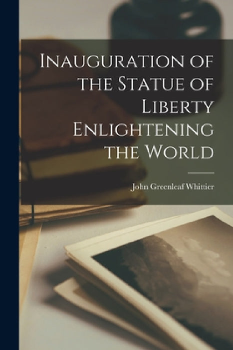 Inauguration of the Statue of Liberty Enlightening the World by John Greenleaf 1807-1892 Whittier
