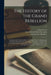 The History of the Grand Rebellion: Containing the Most Remarkable Transactions From the Beginning of the Reign of King Charles I. to the Happy Restor by Edward 1667-1731 Ward, Edward Hyde Earl of Clarendon, John Bookseller Morphew