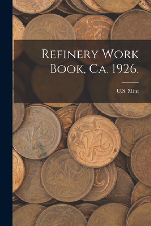 Refinery Work Book, Ca. 1926. by U S Mint