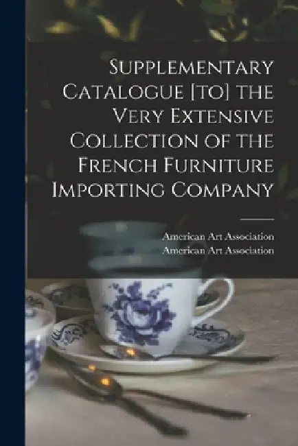 Supplementary Catalogue [to] the Very Extensive Collection of the French Furniture Importing Company by American Art Association