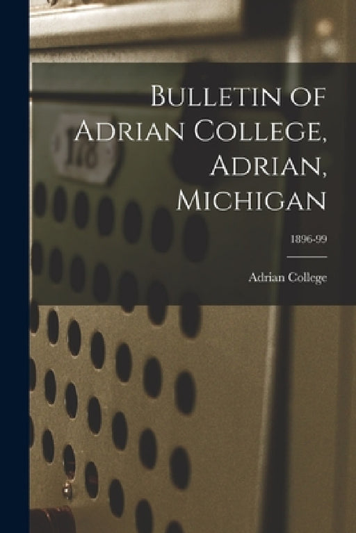 Bulletin of Adrian College, Adrian, Michigan; 1896-99 by Mich ). Adrian College (Adrian