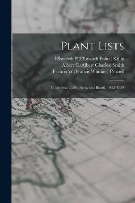 Plant Lists: Colombia, Chile, Peru, and Brazil, 1922-1939 by Ellsworth P. (Ellsworth Paine) Killip