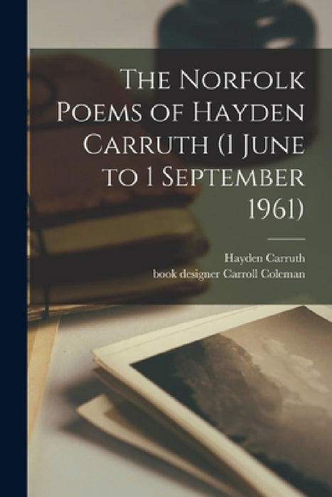 The Norfolk Poems of Hayden Carruth (1 June to 1 September 1961) by Hayden 1921-2008 Carruth, Carroll Book Designer Coleman