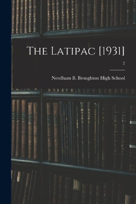 The Latipac [1931]; 2 by Needham B Broughton High School (Ral