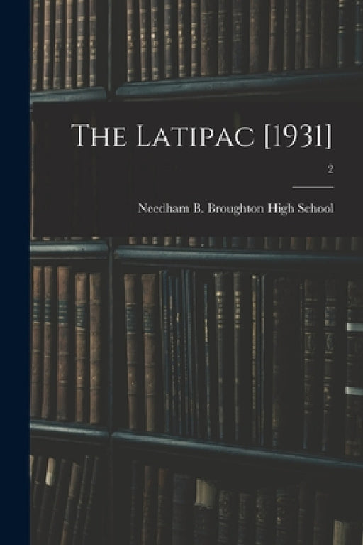 The Latipac [1931]; 2 by Needham B Broughton High School (Ral