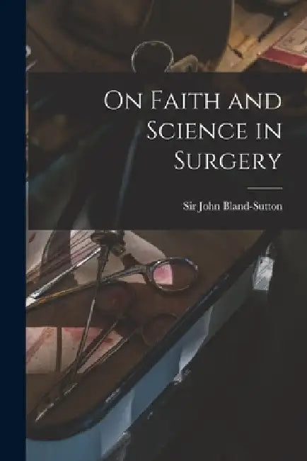 On Faith and Science in Surgery by John Bland-Sutton