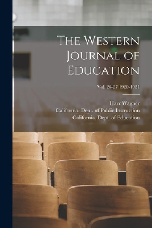 The Western Journal of Education; Vol. 26-27 1920-1921 by Harr 1857-1936 Wagner, California Dept of Public Instruction, California Dept of Education