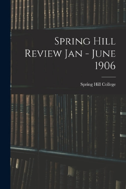 Spring Hill Review Jan - June 1906 by Spring Hill College