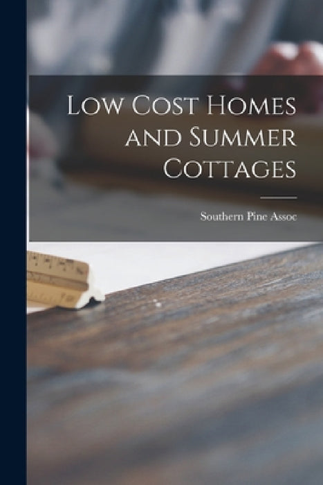 Low Cost Homes and Summer Cottages by Southern Pine Assoc