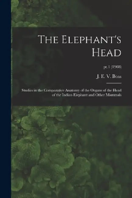 The Elephant's Head: Studies in the Comparative Anatomy of the Organs of the Head of the Indian Elephant and Other Mammals; pt.1 (1908) by J. E. V. (Johan Erik Vesti) 18 Boas