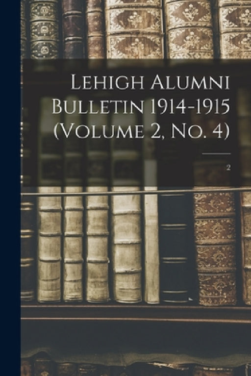 Lehigh Alumni Bulletin 1914-1915 (volume 2, No. 4); 2 by Anonymous