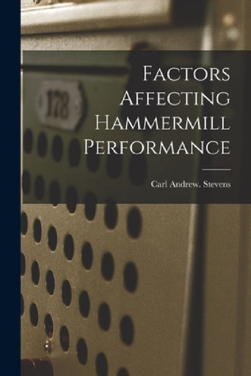 Factors Affecting Hammermill Performance by Carl Andrew Stevens