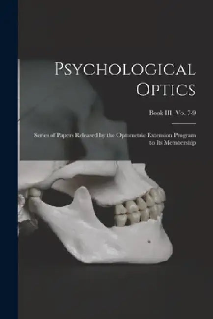 Psychological Optics: Series of Papers Released by the Optometric Extension Program to Its Membership; Book III, vo. 7-9 by Anonymous