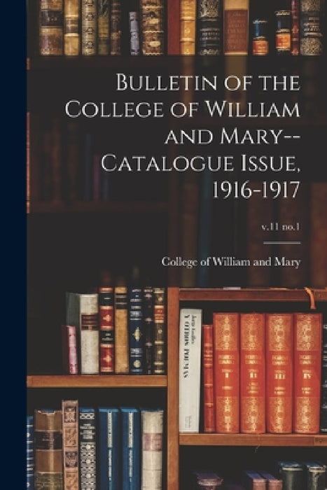 Bulletin of the College of William and Mary--Catalogue Issue, 1916-1917; v.11 no.1 by College of William and Mary