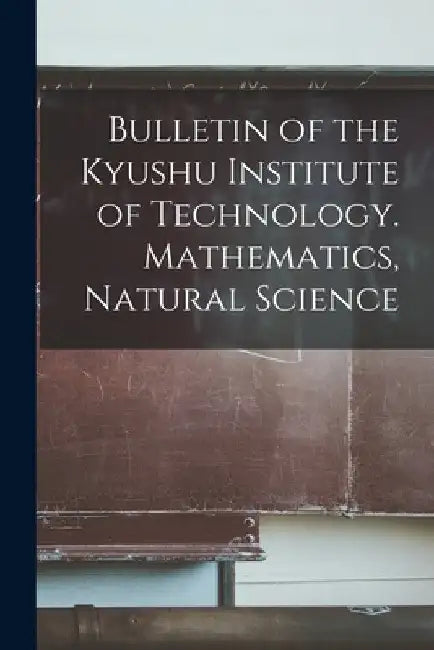 Bulletin of the Kyushu Institute of Technology. Mathematics, Natural Science by Anonymous