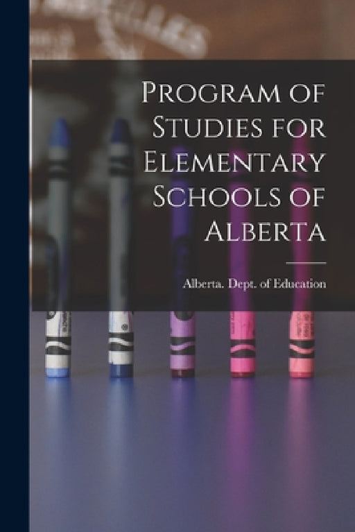 Program of Studies for Elementary Schools of Alberta by Alberta Dept of Education