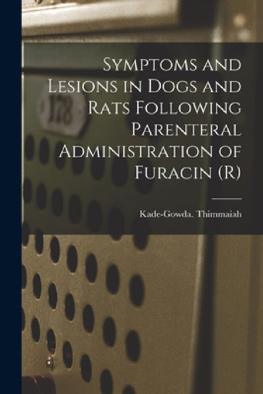Symptoms and Lesions in Dogs and Rats Following Parenteral Administration of Furacin (R) by Kade-Gowda Thimmaiah