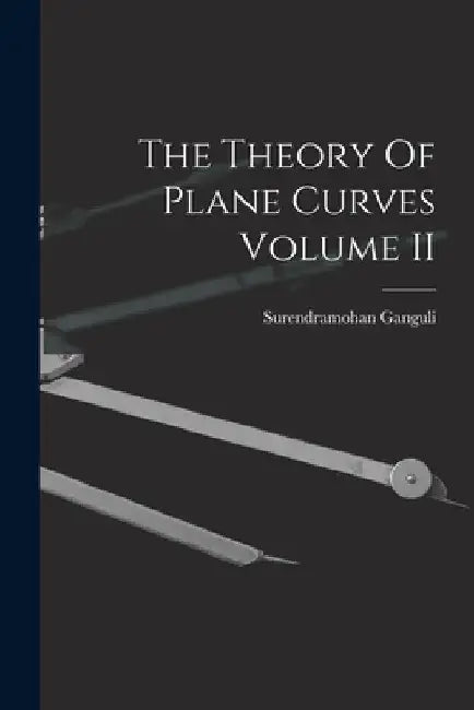 The Theory Of Plane Curves Volume II by Surendramohan Ganguli