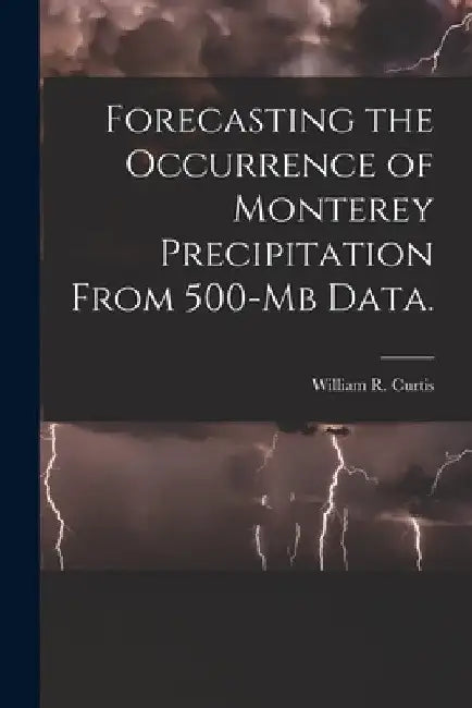 Forecasting the Occurrence of Monterey Precipitation From 500-mb Data. by William R. Curtis