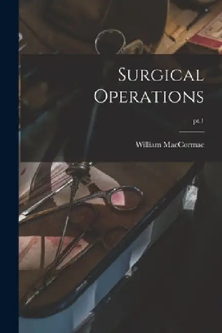 Surgical Operations; pt.1 by William 1836-1901 Maccormac